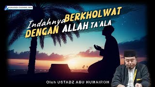 INDAHNYA BERKHOLWAT DENGAN ALLAH TA'ALA | USTADZ ABU HUMAIROH