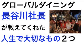 【 グローバルダイニング 】の長谷川社長が教えてくれた「人生で大切なもの」