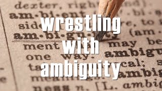 Wrestling with Ambiguity: How to find certainty in uncertainty