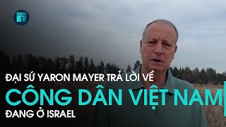 Đại sứ Israel: Chính quyền Israel chịu trách nhiệm với các công dân Việt Nam | VTC1