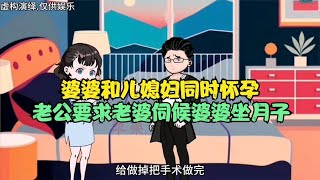 婆婆和儿媳同时怀孕，老公要求老婆伺候婆婆坐月子