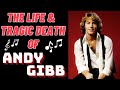 The Life & Tragic Death of ANDY GIBB