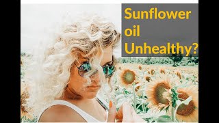 Is sunflower oil an unhealthy food?