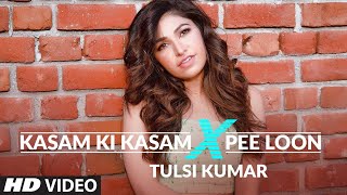 Tulsi Kumar : Kasam Ki Kasam X Pee Loon Mashup | Romantic Songs | Monsoon Special Cover