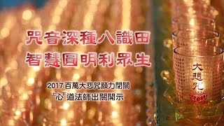 大悲咒音遍滿，轉識成智-2017年靈鷲山大悲閉關-心道法師出關開示