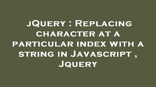 jQuery : Replacing character at a particular index with a string in Javascript , Jquery