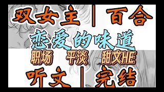 1216一口气听完【双女主｜百合文】恋爱的味道 在朋友组的局上，我大冒险输了，惩罚是亲自已左边的人，我转头一看是个女生（职场 平淡 甜文HE）