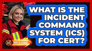 What Is The Incident Command System (ICS) For CERT? - Inside the Firehouse