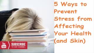 5 Ways to Prevent Stress from Affecting Your Health and Skin | Easy health and beauty tips