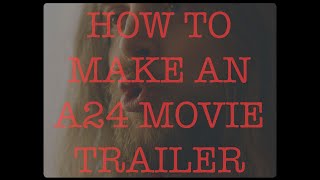 HOW TO MAKE AN A24 MOVIE TRAILER.