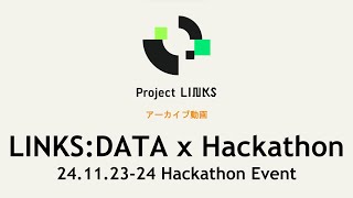 LINKS：DATA × Hackathon　2024年11月24日ハッカソン成果発表　アーカイブ動画