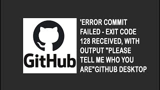 commit failed - exit code 128 received, with output: Please tell me who you are.in Github desktop