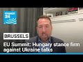 EU Summit: Hungary's Orban stands firm on vetoing Ukraine talks • FRANCE 24 English