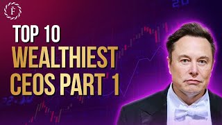 Top 10 Wealthiest CEOs Part 1