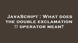 JavaScript : What does the double exclamation !! operator mean?
