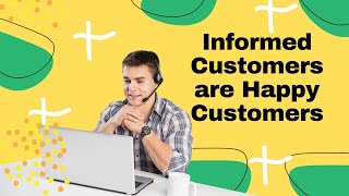 Informed Customers are Happy Customers