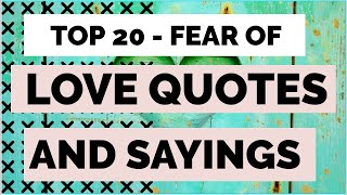 Top 20 Fear Of Love Quotes And Sayings.Don't Be Afraid To Love Again Quotes.Choose Love Over Fear