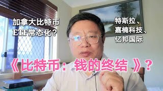 《比特币：钱的终结 》? 加拿大比特币ETF常态化？特斯拉、嘉楠科技、亿邦国际市场分析？~Robert李区块链日记968