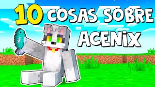 10 COSAS SOBRE ACENIX 🐱