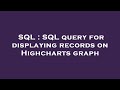 SQL : SQL query for displaying records on Highcharts graph