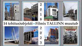 Tallinn muutub. 14 ehitus)objekti Tallinnas 2018 - 2023 + 1 foto 1999.