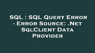 SQL : SQL Query Error - Error Source: .Net SqlClient Data Provider
