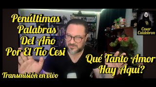 Penultimas Palabras Del Año Por El Tio Cesi - Qué Tanto Amor Hay Aquí?