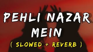 Pehli Nazar Mein [ Slowed+Reverb ] - Atif Aslam | Pehli Nazar Mein Lofi |