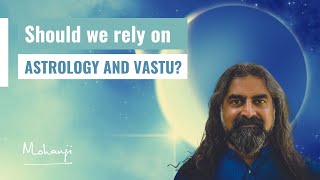 How much should we rely on Astrology and Vastu? I Mohanji