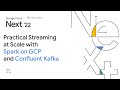 Practical streaming at scale with Spark on GCP and Confluent Kafka