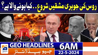 Geo Headlines at 6 AM - Russia's nuclear exercises begin.. Red Alert | 22 May 2024