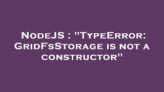 NodeJS : "TypeError: GridFsStorage is not a constructor"