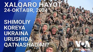 Xalqaro hayot - 24-oktabr, 2024-yil - Shimoliy Koreya Ukraina urushida qatnashadimi?