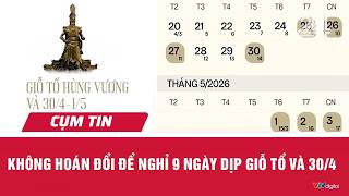 Không hoán đổi để nghỉ 9 ngày dịp Giỗ Tổ và 30/4 | Cụm tin | VTV24