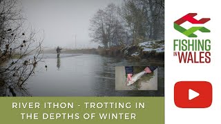 Trotting in the depths of winter - Fishing the River Ithon in freezing conditions for Grayling