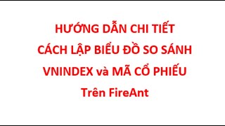 HƯỚNG DẪN CHI TIẾT CÁCH LẬP BIỂU ĐỒ SO SÁNH GIỮA VNINDEX và MÃ CỔ PHIẾU TRÊN FireAnt