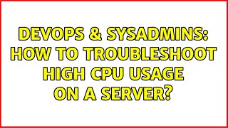 DevOps & SysAdmins: How to troubleshoot high CPU usage on a server? (2 Solutions!!)