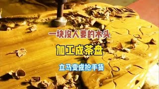 一块没人要的木头加工成实木茶盘后，立马变成了抢手货