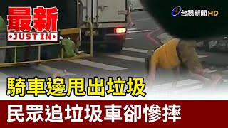 騎車邊甩出垃圾 民眾追垃圾車卻慘摔【最新快訊】