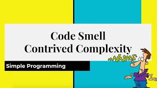 Clean Code Series : Code smell- Contrived Complexity
