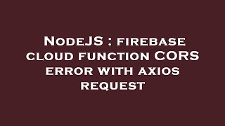 NodeJS : firebase cloud function CORS error with axios request