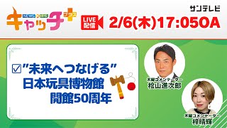 【▽日本玩具博物館50年 所蔵品を未来につなぐ】キャッチ＋（2月6日木曜日）