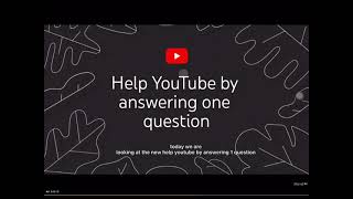 looking at the new help youtube by answering one question