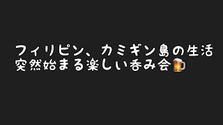 フィリピン、カミギン島の生活　突然始まる呑み会🍺