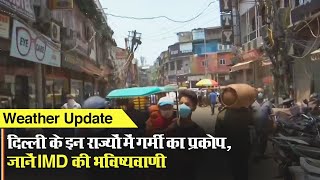 Weather Update:  दिल्ली के इन राज्यों में गर्मी का प्रकोप, जानें IMD की भविष्यवाणी