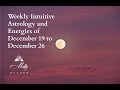Weekly Intuitive Astrology and Energies of Dec 19 to Dec 26