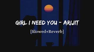 Girl I Need You - Arijit Singh Song | Slowed And Reverb Lofi Mix