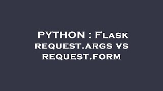 PYTHON : Flask request.args vs request.form