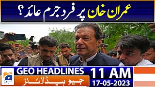 Geo Headlines Today 11 AM | Charged against Imran Khan? | 17th May 2023
