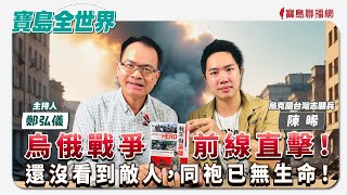 【寶島全世界】烏俄戰爭前線直擊！還沒看到敵人，同袍已無生命！來賓：陳晞 烏克蘭台灣志願兵｜鄭弘儀主持 2024/07/22